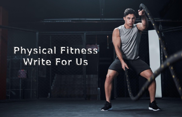 Physical Fitness Write For Us